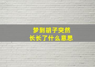 梦到胡子突然长长了什么意思