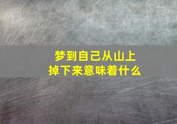 梦到自己从山上掉下来意味着什么