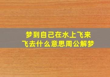 梦到自己在水上飞来飞去什么意思周公解梦