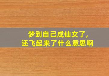 梦到自己成仙女了,还飞起来了什么意思啊