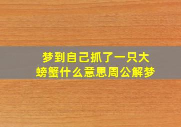 梦到自己抓了一只大螃蟹什么意思周公解梦