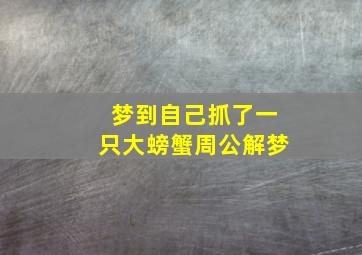 梦到自己抓了一只大螃蟹周公解梦