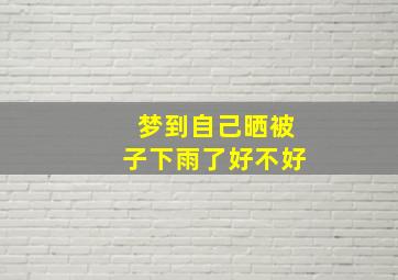 梦到自己晒被子下雨了好不好