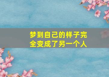 梦到自己的样子完全变成了另一个人