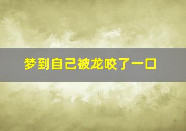 梦到自己被龙咬了一口