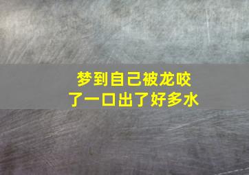 梦到自己被龙咬了一口出了好多水