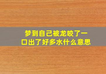 梦到自己被龙咬了一口出了好多水什么意思