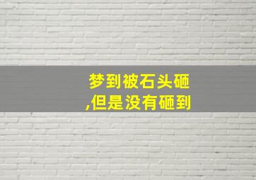 梦到被石头砸,但是没有砸到