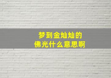 梦到金灿灿的佛光什么意思啊