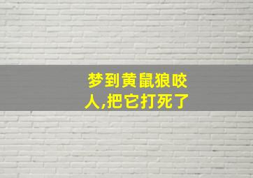 梦到黄鼠狼咬人,把它打死了