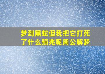 梦到黑蛇但我把它打死了什么预兆呢周公解梦