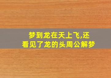 梦到龙在天上飞,还看见了龙的头周公解梦