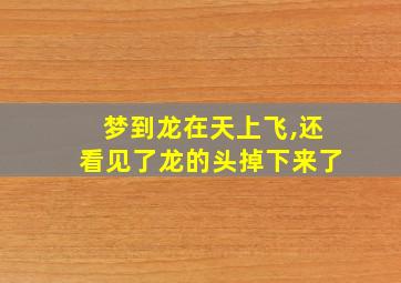 梦到龙在天上飞,还看见了龙的头掉下来了