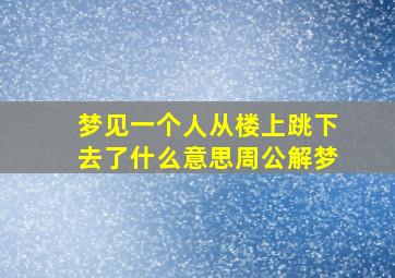 梦见一个人从楼上跳下去了什么意思周公解梦