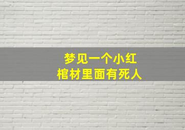 梦见一个小红棺材里面有死人