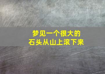 梦见一个很大的石头从山上滚下来