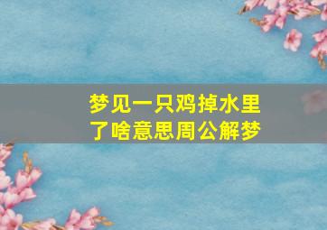 梦见一只鸡掉水里了啥意思周公解梦