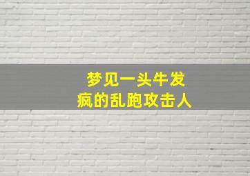 梦见一头牛发疯的乱跑攻击人