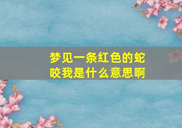 梦见一条红色的蛇咬我是什么意思啊