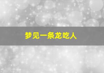 梦见一条龙吃人