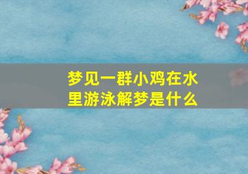 梦见一群小鸡在水里游泳解梦是什么