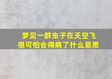 梦见一群虫子在天空飞很可怕会得病了什么意思