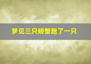 梦见三只螃蟹跑了一只