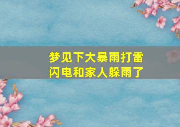 梦见下大暴雨打雷闪电和家人躲雨了