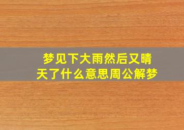 梦见下大雨然后又晴天了什么意思周公解梦