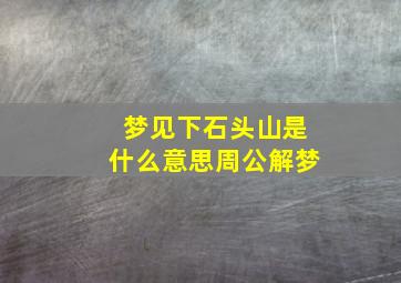 梦见下石头山是什么意思周公解梦