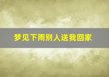 梦见下雨别人送我回家