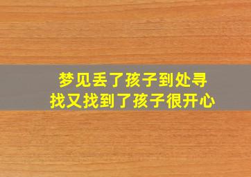 梦见丢了孩子到处寻找又找到了孩子很开心