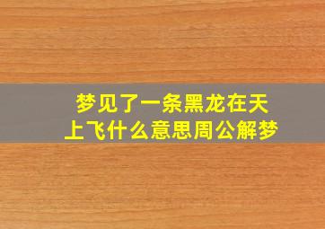 梦见了一条黑龙在天上飞什么意思周公解梦