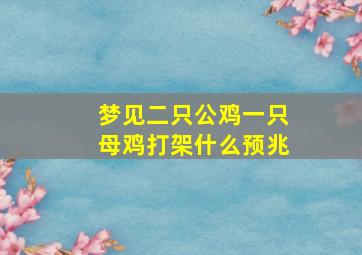 梦见二只公鸡一只母鸡打架什么预兆