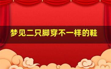 梦见二只脚穿不一样的鞋