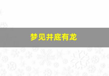 梦见井底有龙