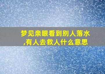 梦见亲眼看到别人落水,有人去救人什么意思