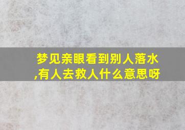 梦见亲眼看到别人落水,有人去救人什么意思呀