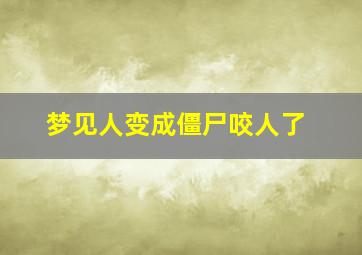 梦见人变成僵尸咬人了