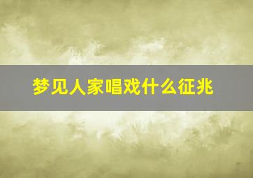 梦见人家唱戏什么征兆