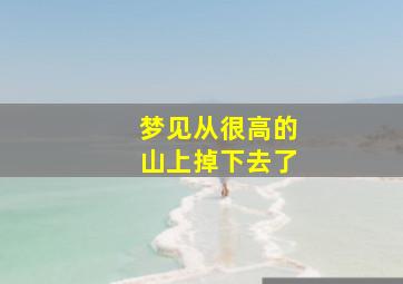 梦见从很高的山上掉下去了