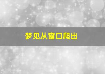 梦见从窗口爬出