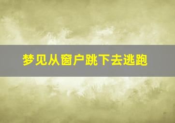 梦见从窗户跳下去逃跑