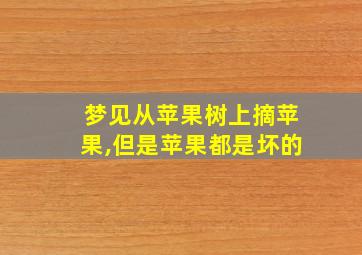 梦见从苹果树上摘苹果,但是苹果都是坏的