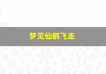 梦见仙鹤飞走