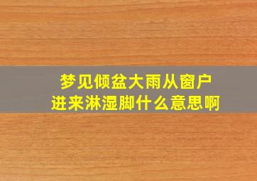 梦见倾盆大雨从窗户进来淋湿脚什么意思啊