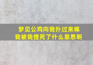 梦见公鸡向我扑过来啄我被我捏死了什么意思啊