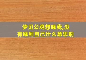 梦见公鸡想啄我,没有啄到自己什么意思啊