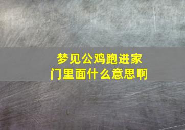 梦见公鸡跑进家门里面什么意思啊