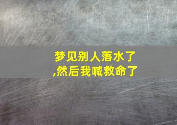 梦见别人落水了,然后我喊救命了